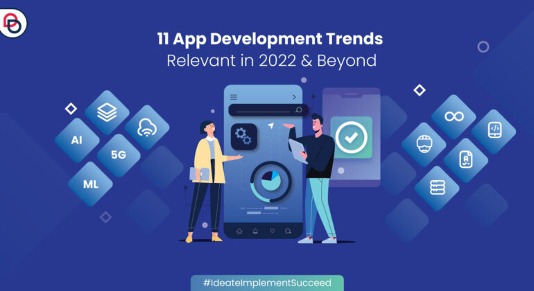11 App Development Trends Relevant in 2022 & Beyond