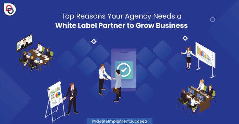 Top Reasons Why You Need a White Label Partner to Grow Business