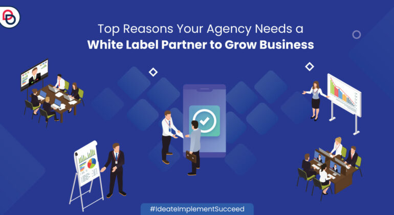 Top Reasons Why You Need a White Label Partner to Grow Business