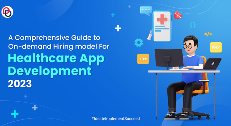 A Comprehensive Guide to On-demand Hiring model For Healthcare App Development 2023