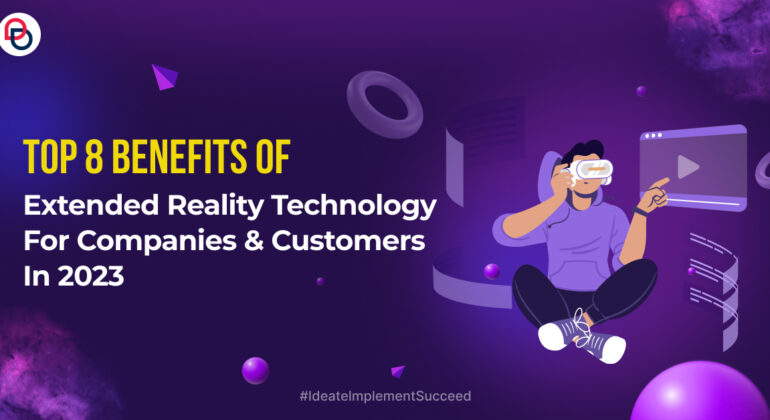 Top 8 Benefits of XR Technology For Companies and Customers in 2023