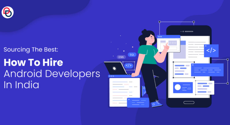 Sourcing The Best: How To Hire Android Developers In India