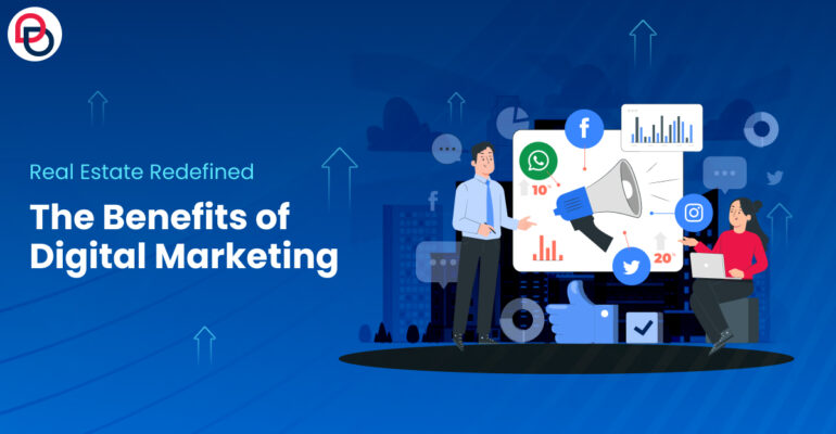 Real Estate Redefined: The Benefits of Digital Marketing