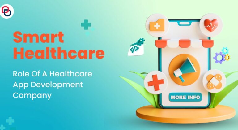 Smart Healthcare:Role of A Healthcare App Development Company