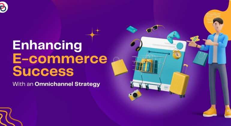 Why eCommerce Businesses Need a Strong Omnichannel Strategy