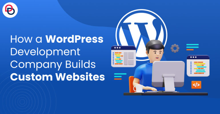 How a WordPress Development Company Builds Custom Websites