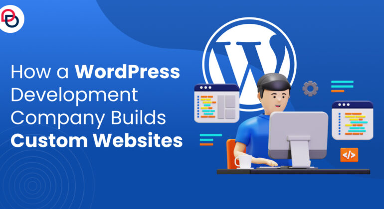 How a WordPress Development Company Builds Custom Websites