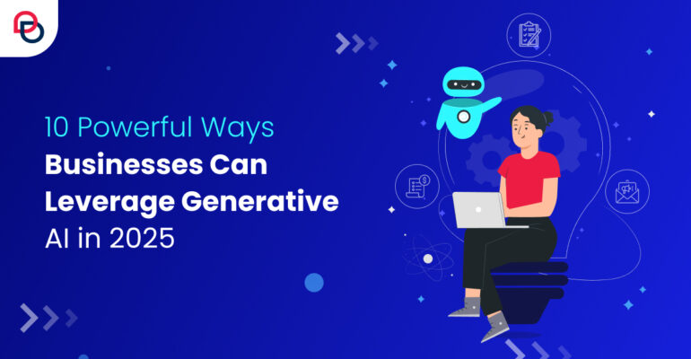 10 Powerful Ways Businesses Can Leverage Generative AI in 2025