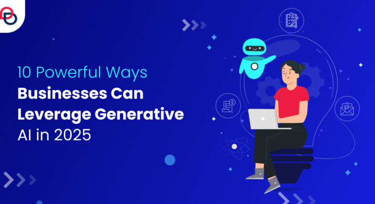 10 Powerful Ways Businesses Can Leverage Generative AI in 2025