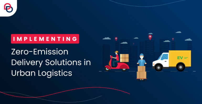 Implementing Zero-Emission Delivery Solutions in Urban Logistics