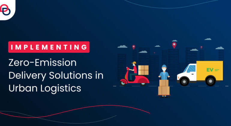 Implementing Zero-Emission Delivery Solutions in Urban Logistics