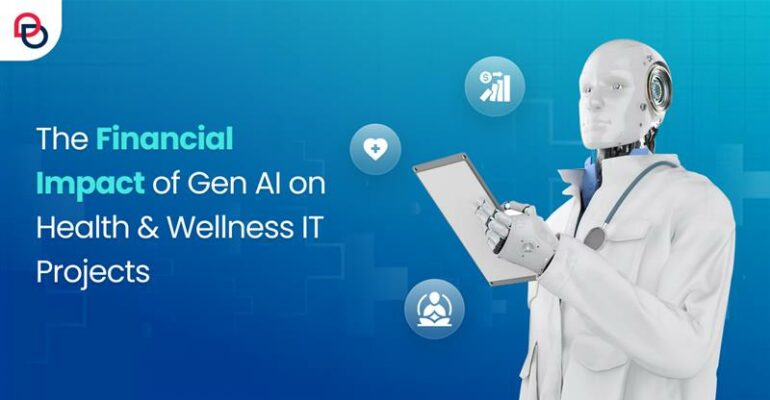 The Financial Impact of Gen AI on Health & Wellness IT Projects
