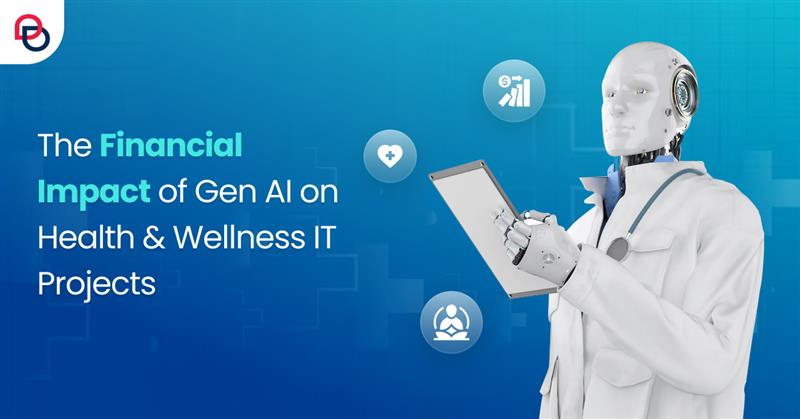 The Financial Impact of Gen AI on Health & Wellness IT Projects