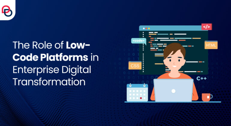 The Role of Low-Code Platforms in Enterprise Digital Transformation