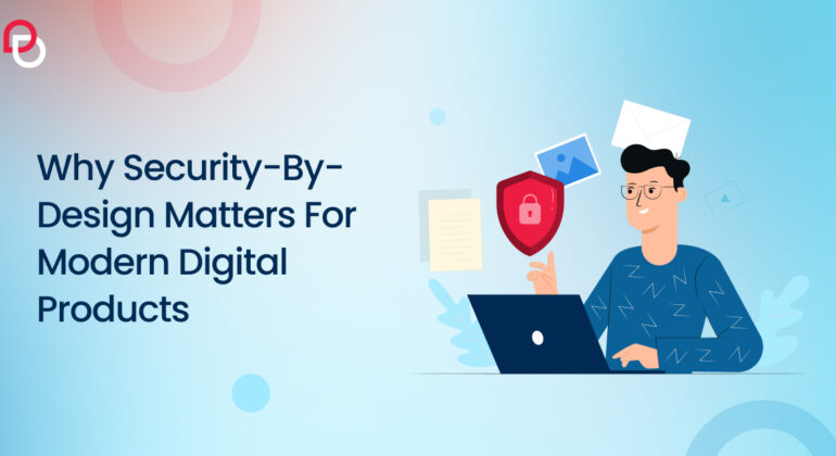Why Security-by-Design Matters for Modern Digital Products