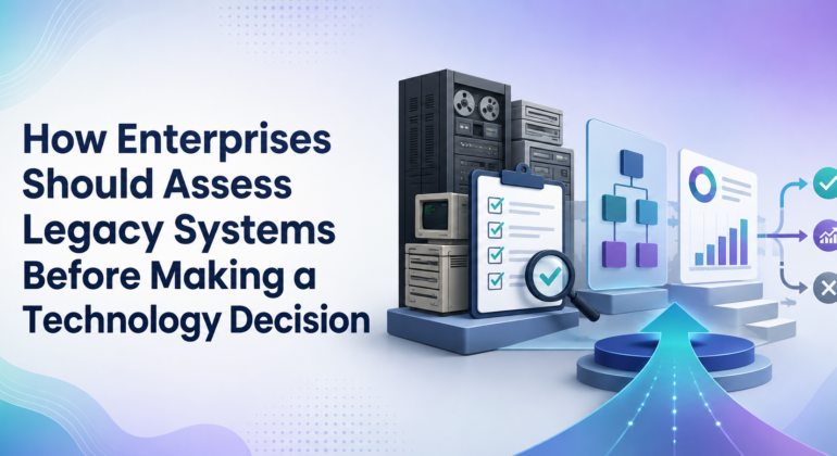 How Enterprises Should Assess Legacy Systems Before Making a Technology Decision